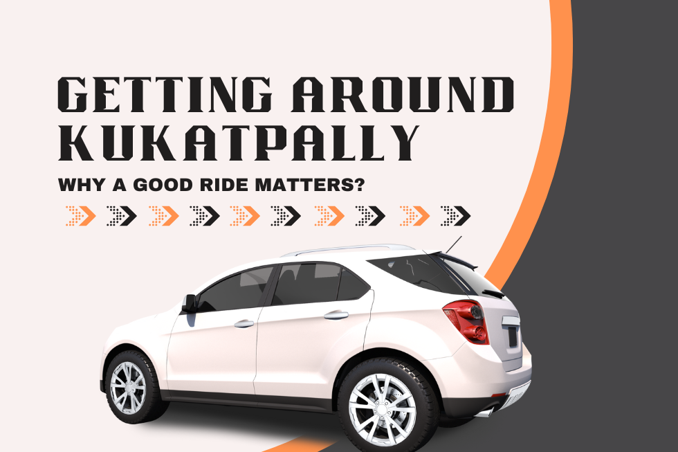 Getting Around Kukatpally: Why a Good Ride Matters?